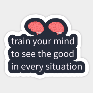 train your mind to see the good in every situation Sticker